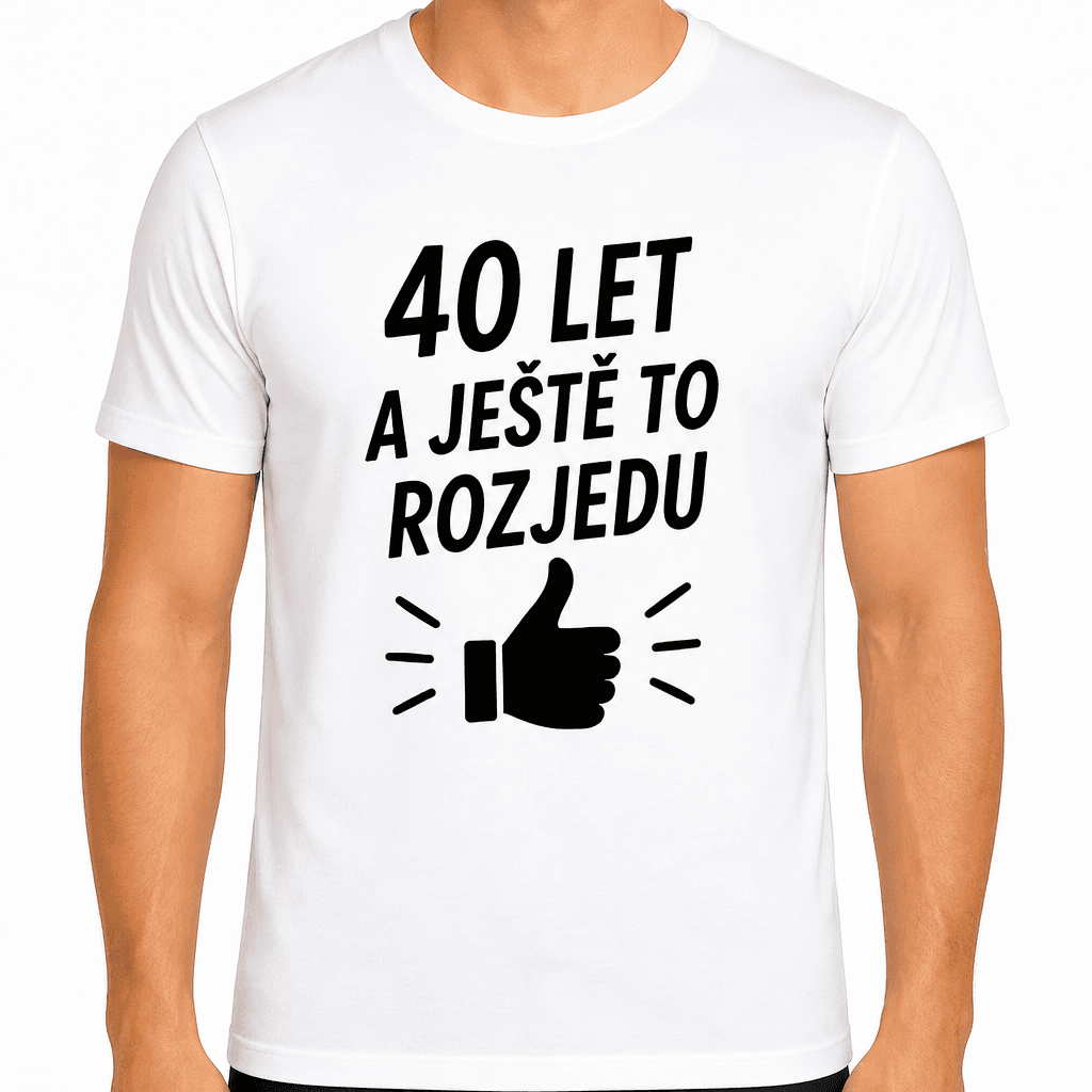 Tričko k 40. narozeninám – 40 let a ještě to rozjedu