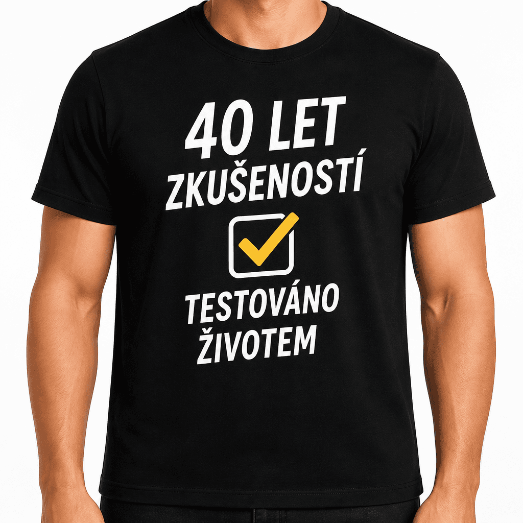 Tričko k 40. narozeninám – 40 let zkušeností testováno životem