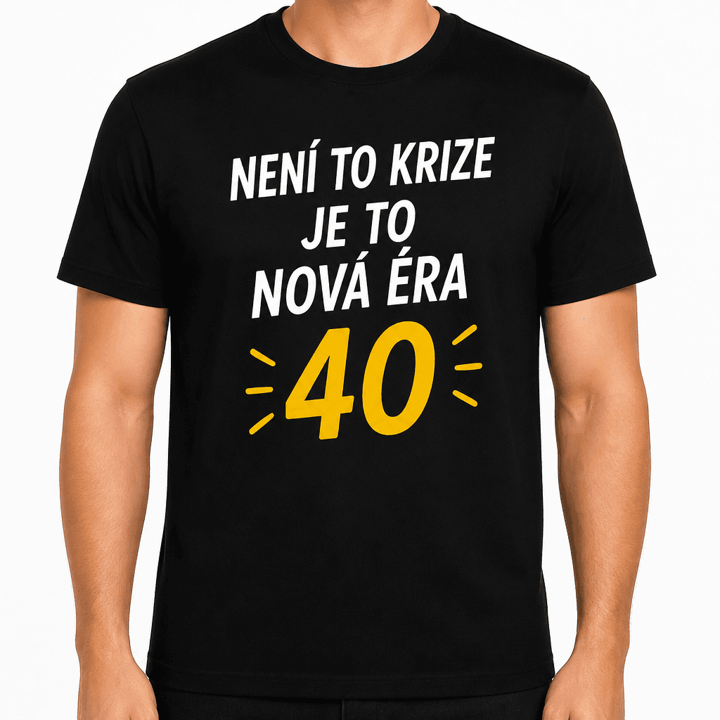 Tričko k 40. narozeninám – Není to krize je to nová éra 40