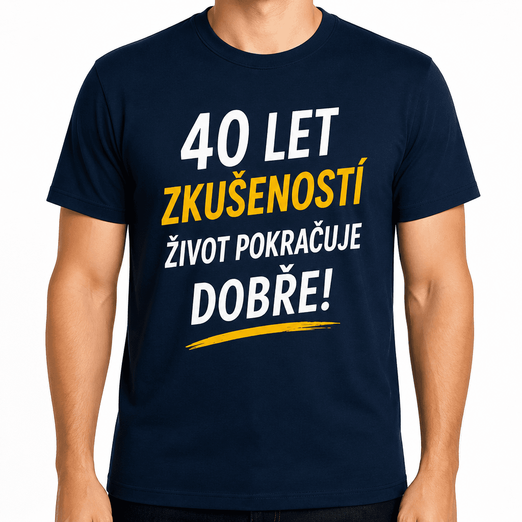 Tričko k 40. narozeninám – 40 let zkušeností život pokračuje dobře!