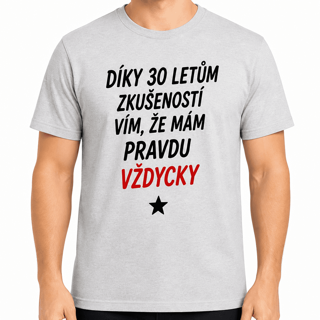Tričko k 30. narozeninám – Díky 30 letům zkušeností vím, že mám pravdu vždycky