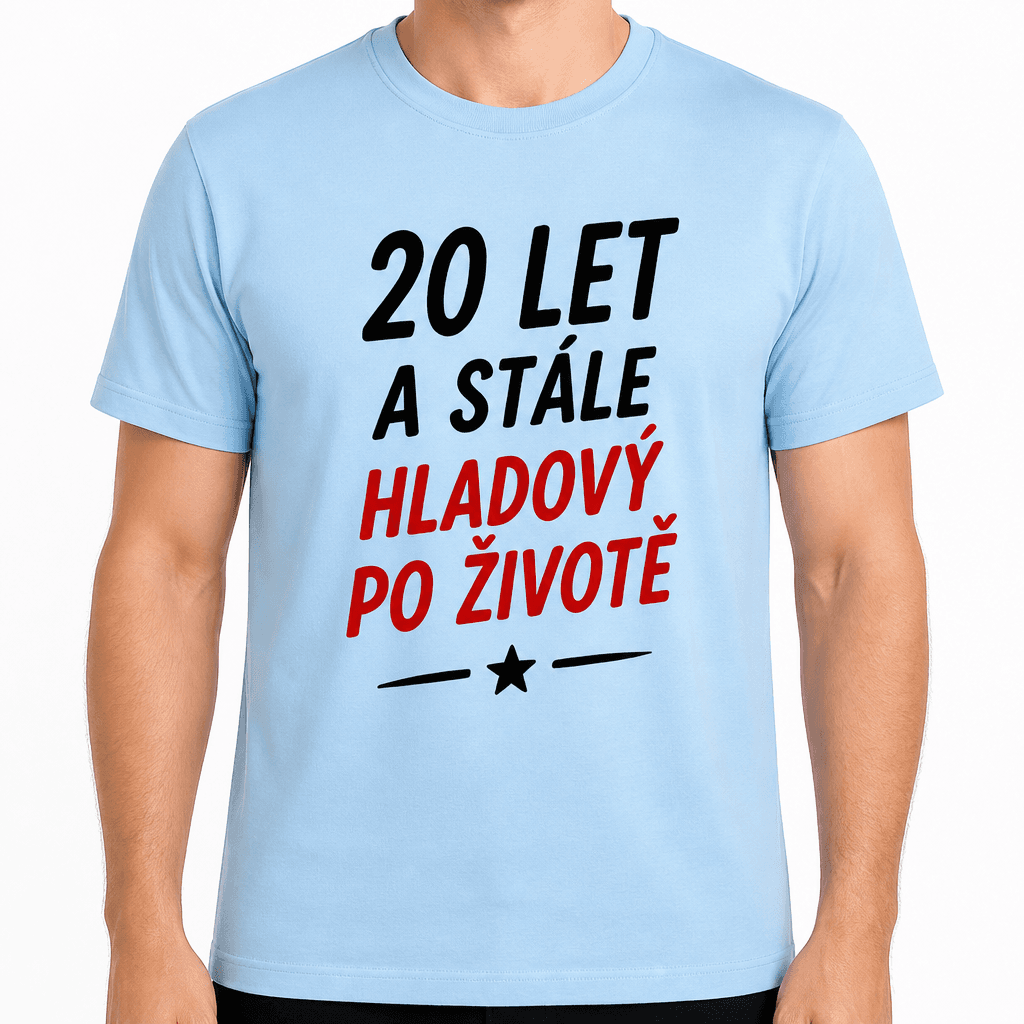 Tričko k 20. narozeninám – 20 let a stále hladový po životě