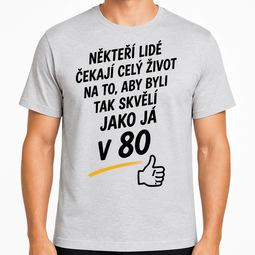 Tričko k 80. narozeninám – Někteří lidé čekají celý život na to, aby byli tak skvělí jako já v 80