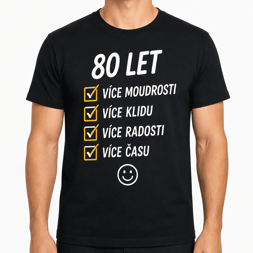 Tričko k 80. narozeninám – 80 let více moudrosti více klidu více radosti více času