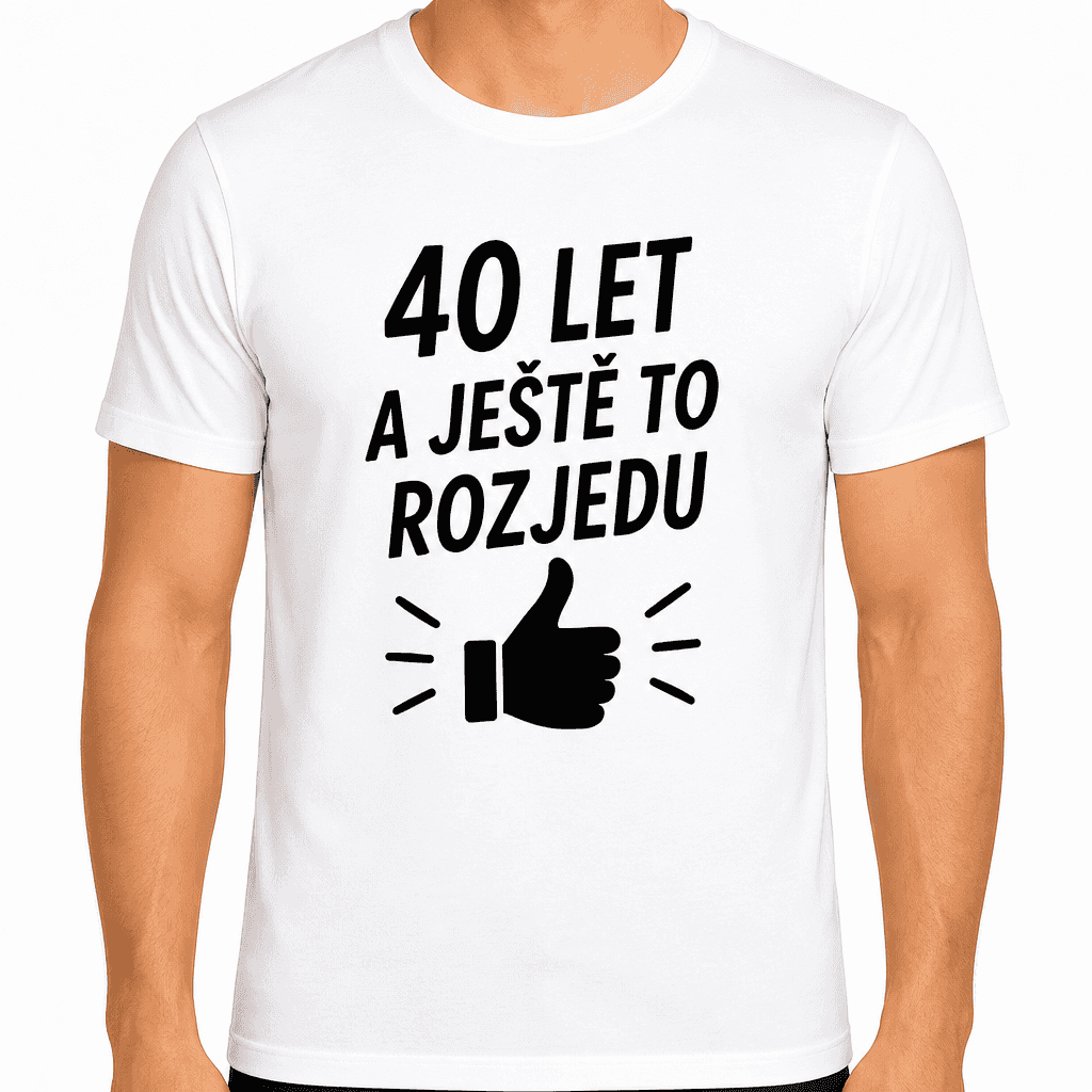 Tričko k 40. narozeninám – 40 let a ještě to rozjedu