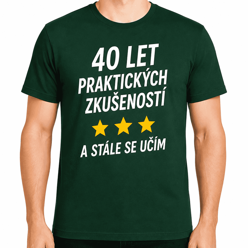 Tričko k 40. narozeninám – 40 let praktických zkušeností a stále se učím