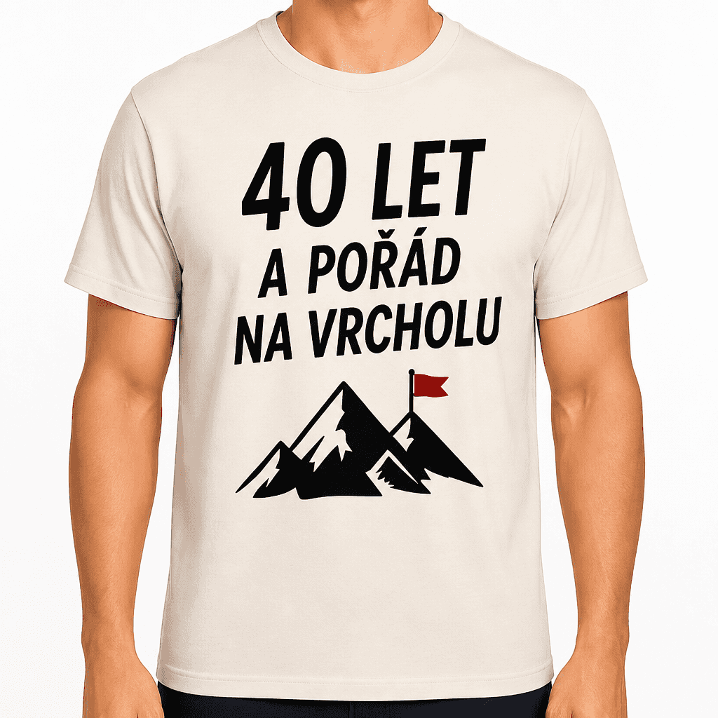 Tričko k 40. narozeninám – 40 let a pořád na vrcholu