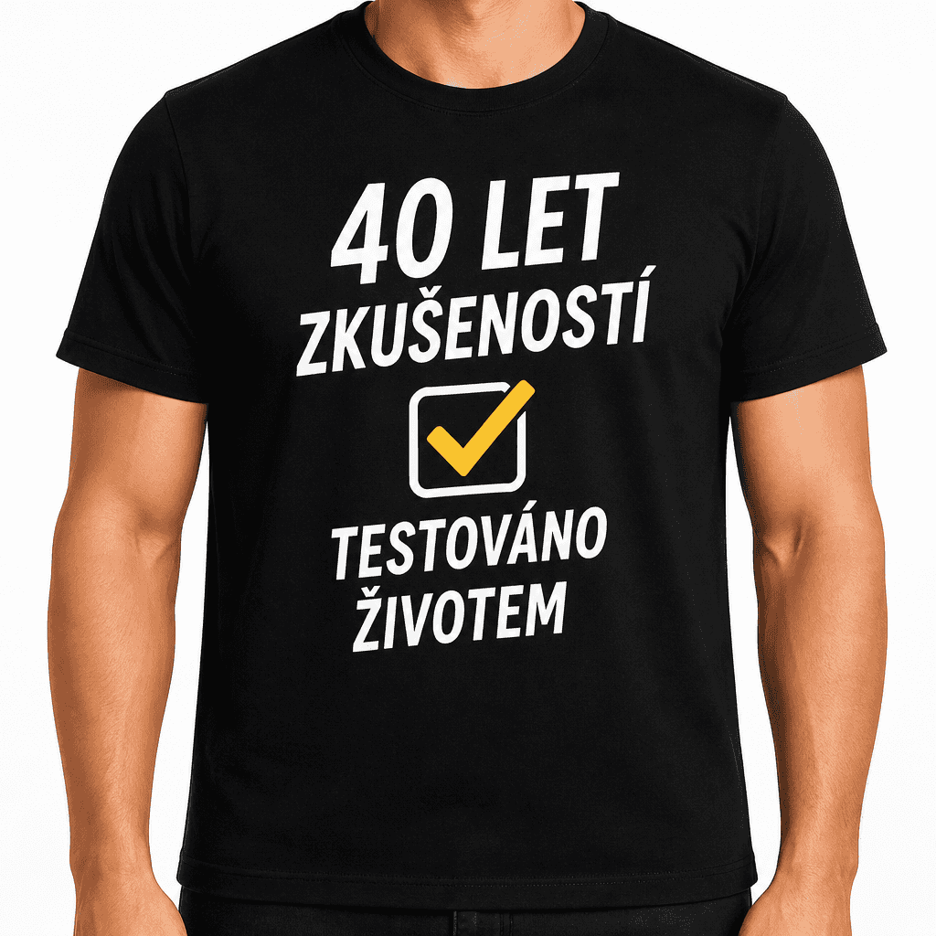 Tričko k 40. narozeninám – 40 let zkušeností testováno životem