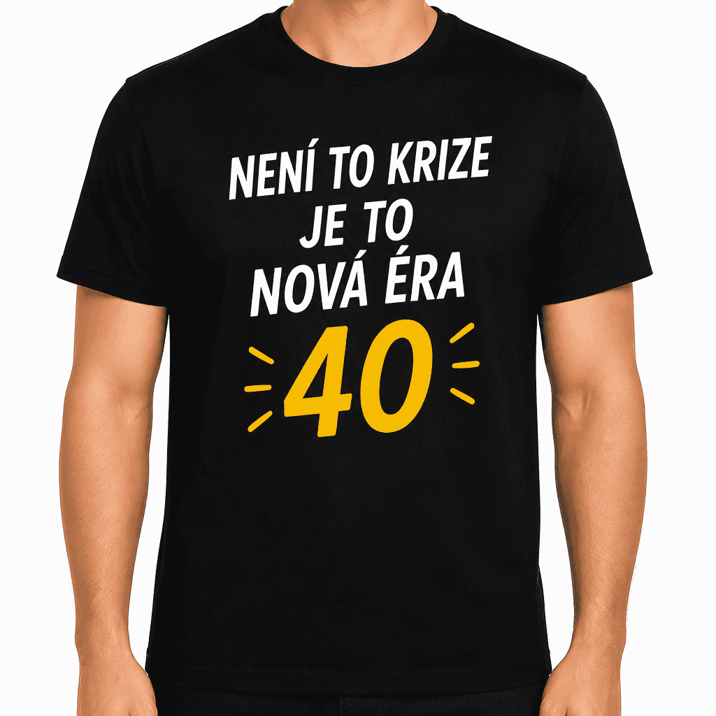 Tričko k 40. narozeninám – Není to krize je to nová éra 40