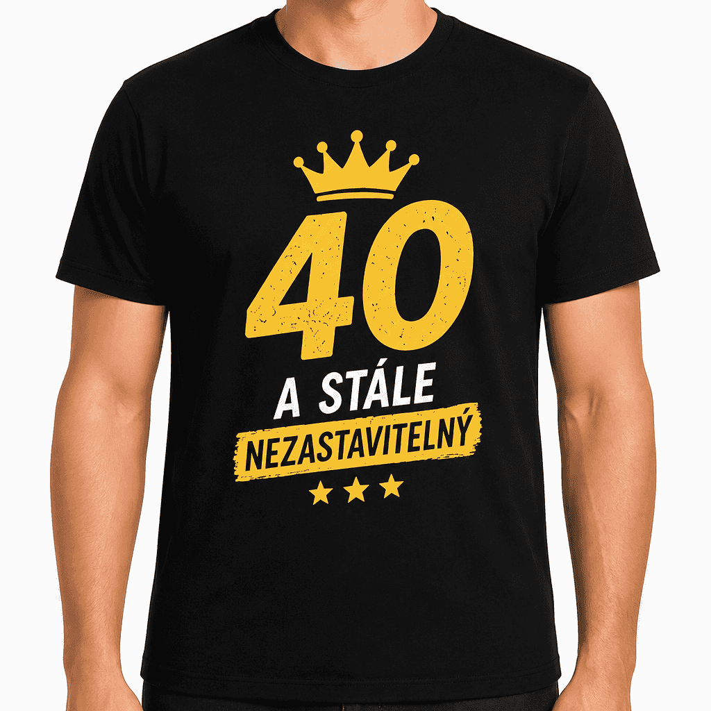 Tričko k 40. narozeninám – 40 a stále nezastavitelný