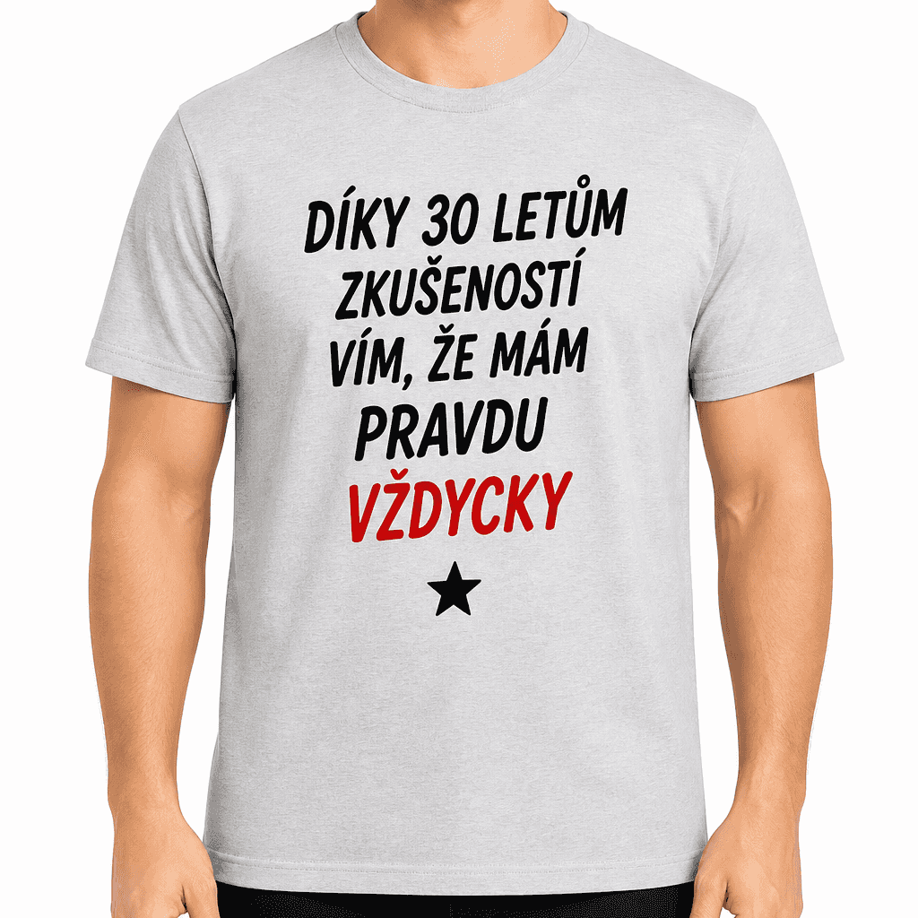 Tričko k 30. narozeninám – Díky 30 letům zkušeností vím, že mám pravdu vždycky