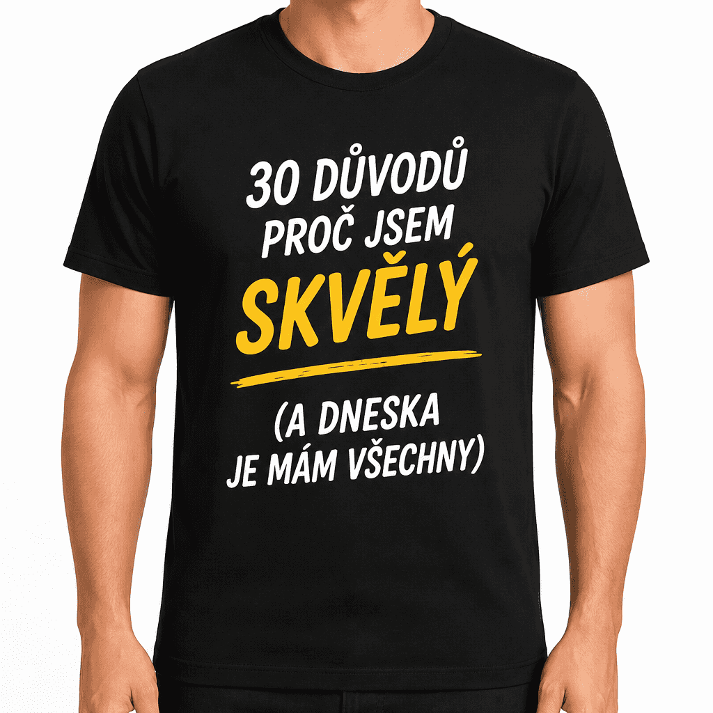 Tričko k 30. narozeninám – 30 důvodů proč jsem skvělý (a dneska je mám všechny)