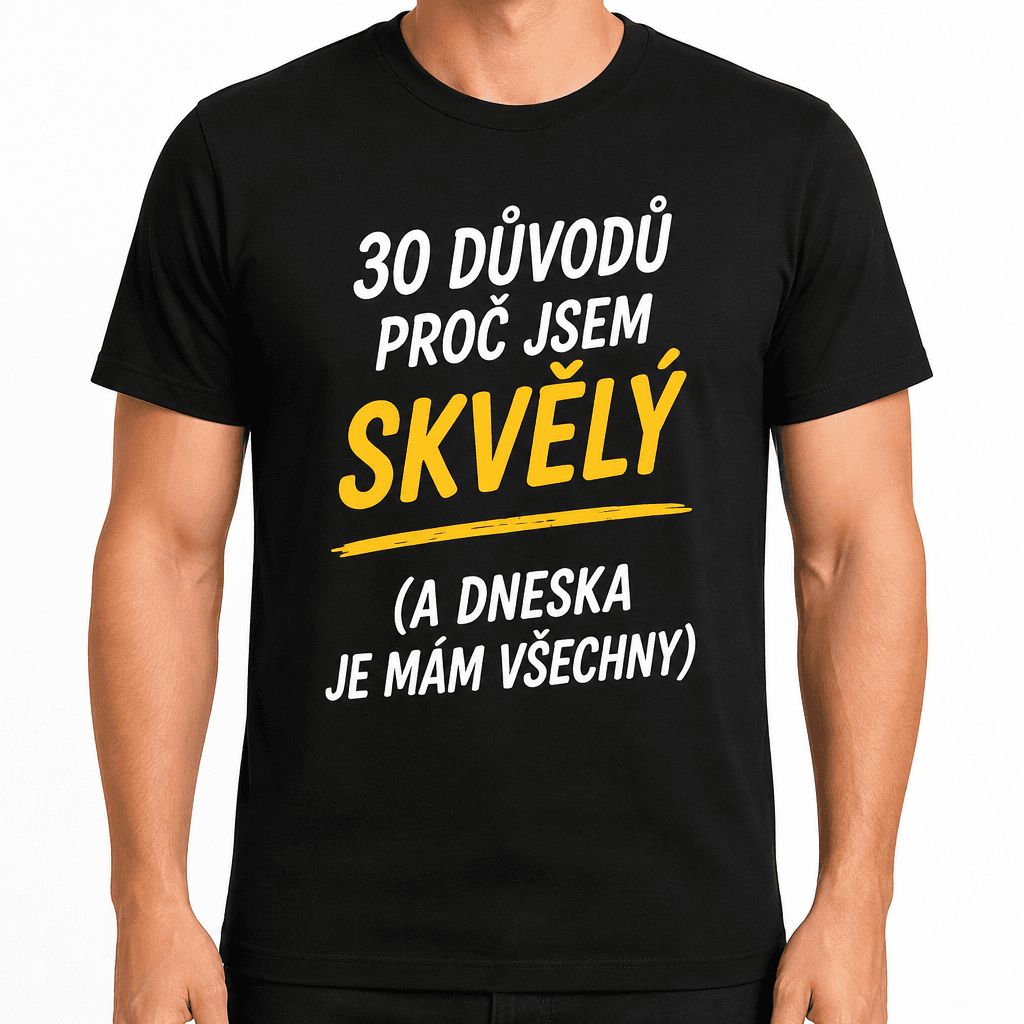 Tričko k 30. narozeninám – 30 důvodů proč jsem skvělý (a dneska je mám všechny)