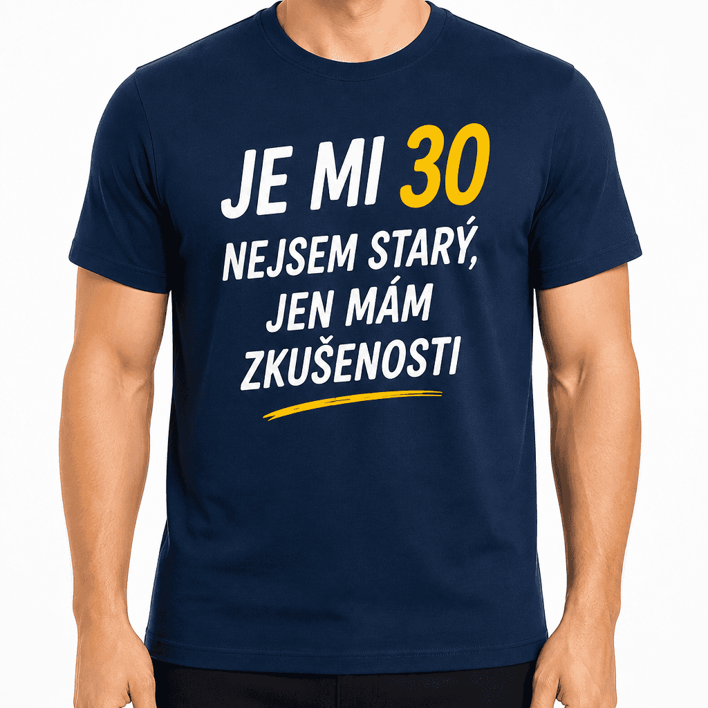 Tričko k 30. narozeninám – Je mi 30 nejsem starý, jen mám zkušenosti
