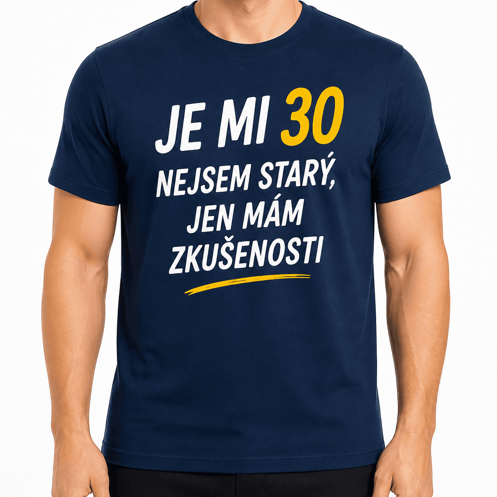 Tričko k 30. narozeninám – Je mi 30 nejsem starý, jen mám zkušenosti