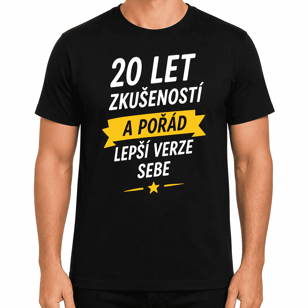 Tričko k 20. narozeninám – 20 let zkušeností a pořád lepší verze sebe