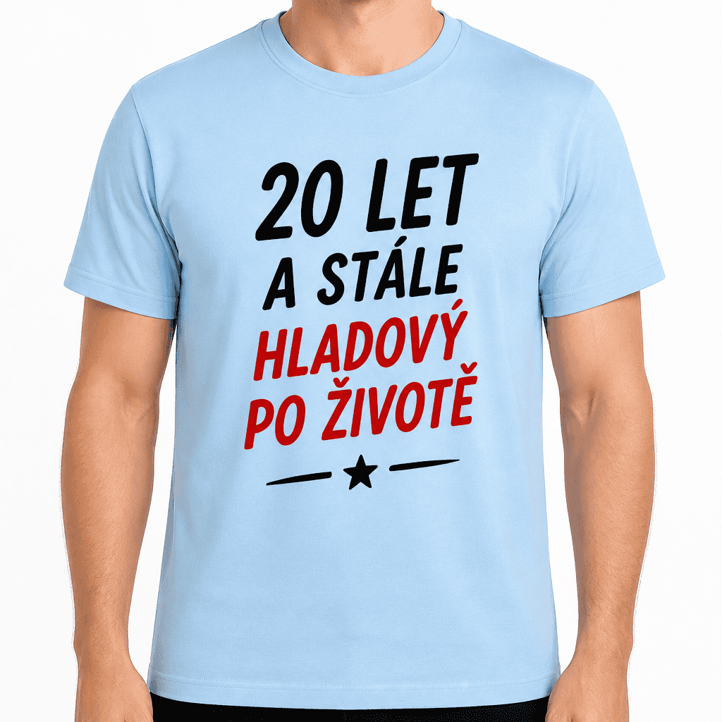 Tričko k 20. narozeninám – 20 let a stále hladový po životě