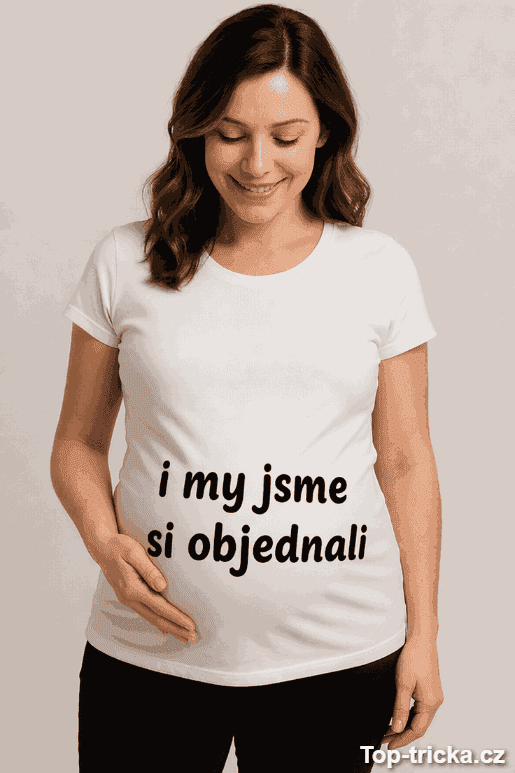 Těhotenské tričko i my jsme si objednali