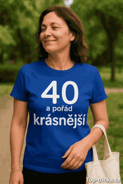 Vtipné tričko 40 a pořád krásnější