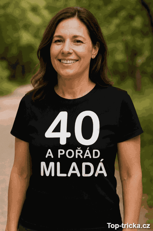 Vtipné tričko 40 a pořád mladá