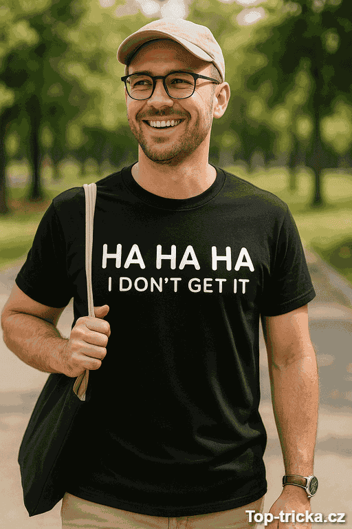 Vtipné tričko ha ha ha I don't get it