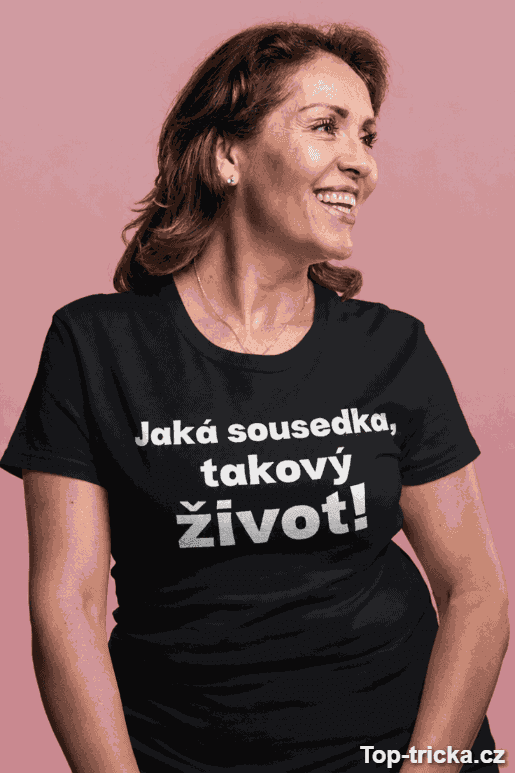 Vtipné tričko jaká sousedka takový život