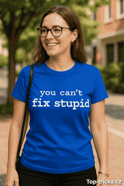 Vtipné tričko you can't fix stupid