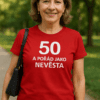 Unikátní dámské tričko 50 a nevěsta, ideální k oslavě životního jubilea nebo narozenin.