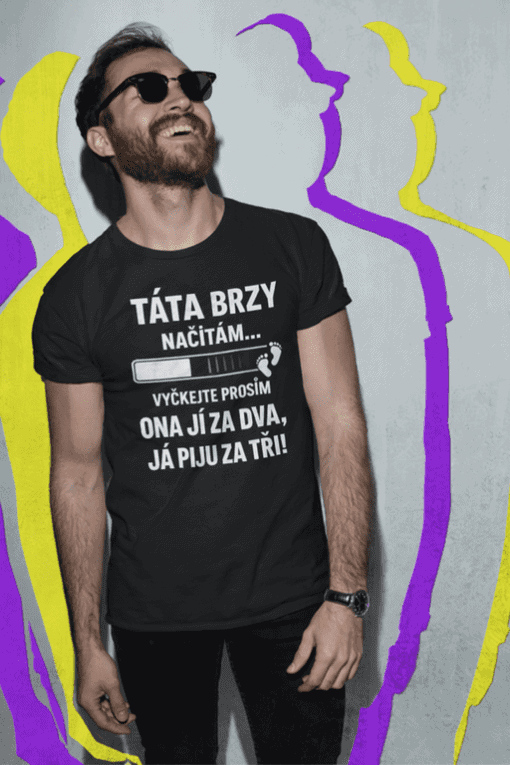 Nápis na tričku: Táta brzy načítám, počkejte prosím, ona jít za dva, já pijou za tři!.