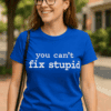 Triko s nápisem "you can't fix stupid" pro originalitu a sebevědomí.
