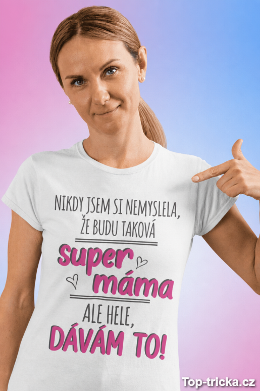Vtipné tričko super máma dávám to